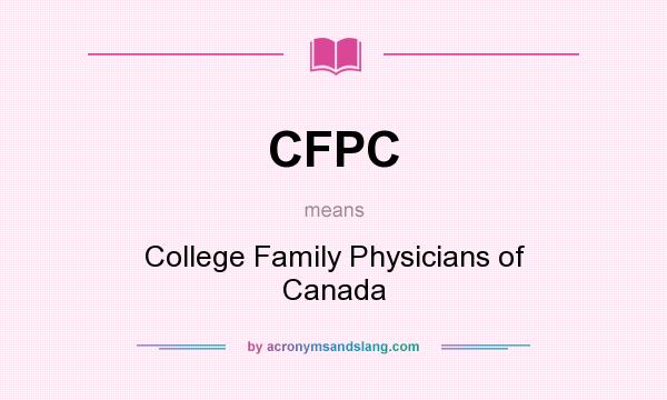 What does CFPC mean? It stands for College Family Physicians of Canada