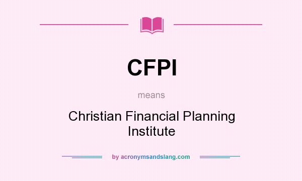 What does CFPI mean? It stands for Christian Financial Planning Institute