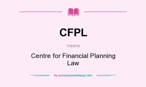 What does CFPL mean? It stands for Centre for Financial Planning Law