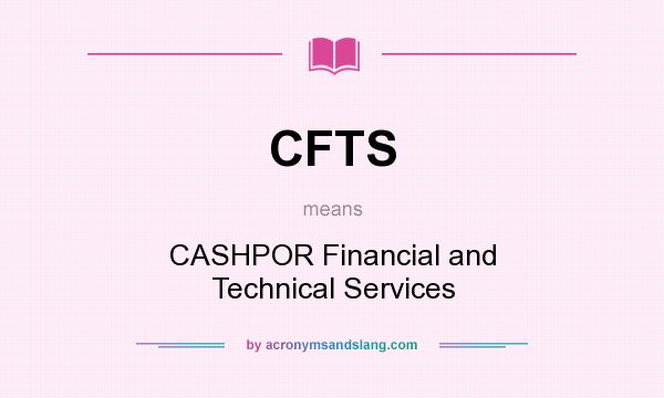 What does CFTS mean? It stands for CASHPOR Financial and Technical Services