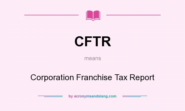 What does CFTR mean? It stands for Corporation Franchise Tax Report