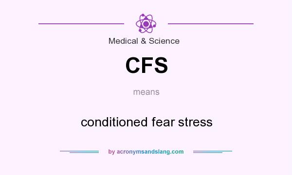 What does CFS mean? It stands for conditioned fear stress