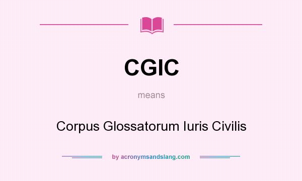 What does CGIC mean? It stands for Corpus Glossatorum Iuris Civilis