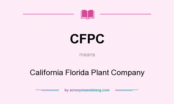 What does CFPC mean? It stands for California Florida Plant Company