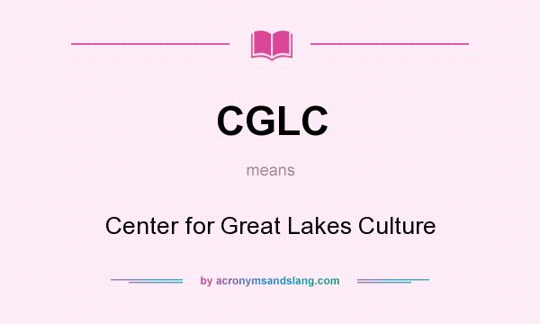 What does CGLC mean? It stands for Center for Great Lakes Culture