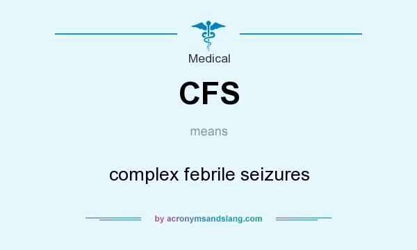 What does CFS mean? It stands for complex febrile seizures