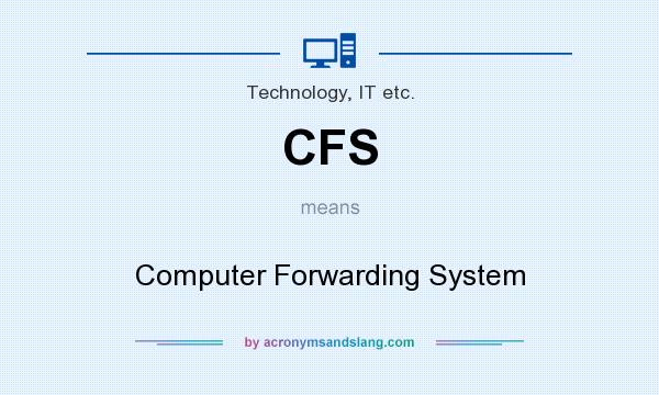 What does CFS mean? It stands for Computer Forwarding System
