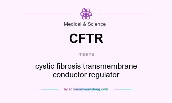 What does CFTR mean? It stands for cystic fibrosis transmembrane conductor regulator