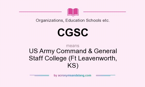 What does CGSC mean? It stands for US Army Command & General Staff College (Ft Leavenworth, KS)