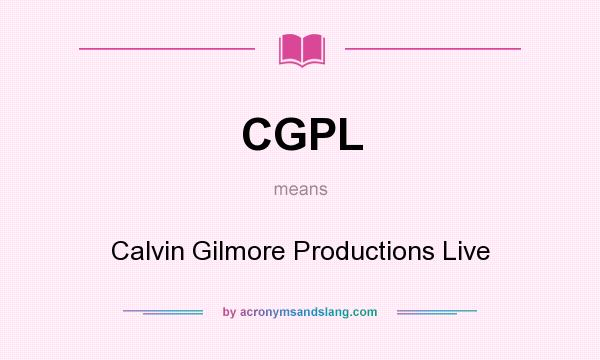 What does CGPL mean? It stands for Calvin Gilmore Productions Live
