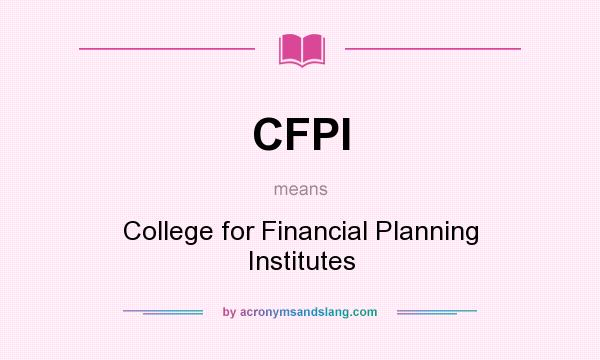 What does CFPI mean? It stands for College for Financial Planning Institutes
