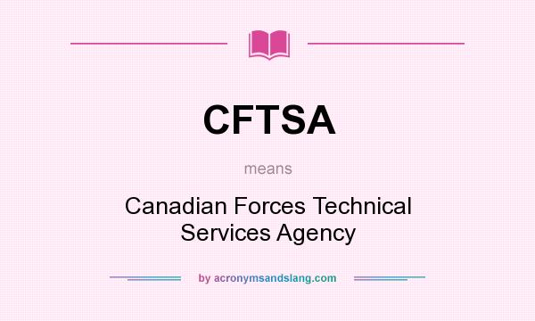 What does CFTSA mean? It stands for Canadian Forces Technical Services Agency