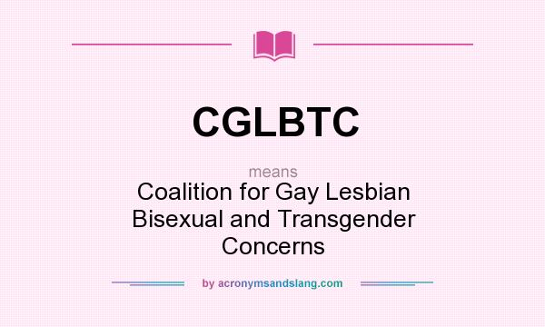 What does CGLBTC mean? It stands for Coalition for Gay Lesbian Bisexual and Transgender Concerns
