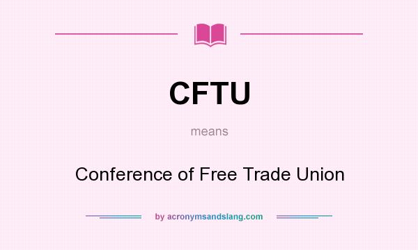 What does CFTU mean? It stands for Conference of Free Trade Union