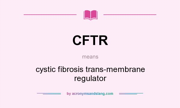 What does CFTR mean? It stands for cystic fibrosis trans-membrane regulator