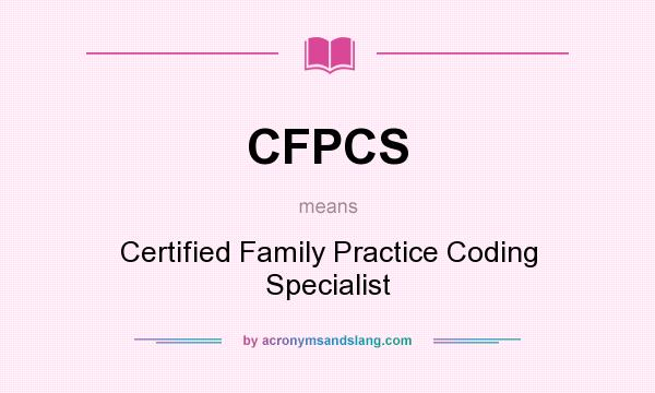 What does CFPCS mean? It stands for Certified Family Practice Coding Specialist
