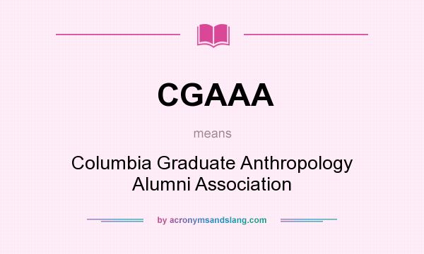 What does CGAAA mean? It stands for Columbia Graduate Anthropology Alumni Association