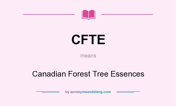 What does CFTE mean? It stands for Canadian Forest Tree Essences