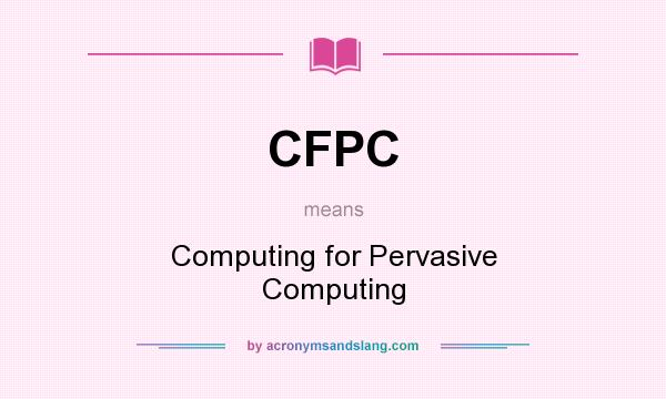 What does CFPC mean? It stands for Computing for Pervasive Computing
