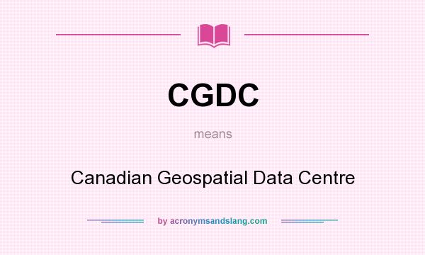 What does CGDC mean? It stands for Canadian Geospatial Data Centre