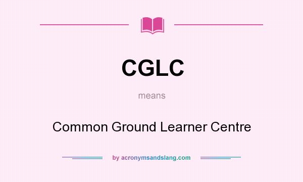 What does CGLC mean? It stands for Common Ground Learner Centre
