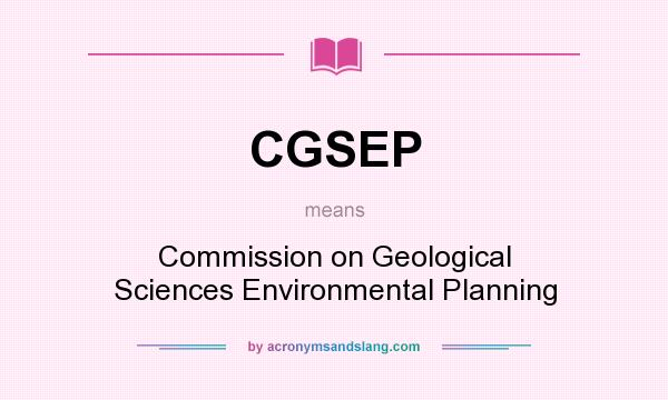 What does CGSEP mean? It stands for Commission on Geological Sciences Environmental Planning