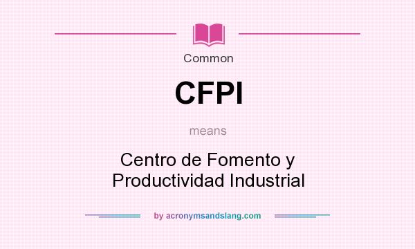 What does CFPI mean? It stands for Centro de Fomento y Productividad Industrial