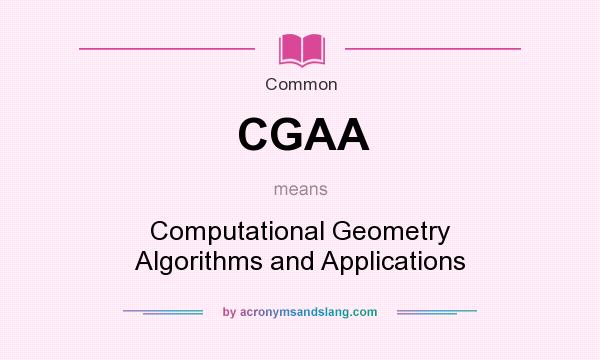 What does CGAA mean? It stands for Computational Geometry Algorithms and Applications