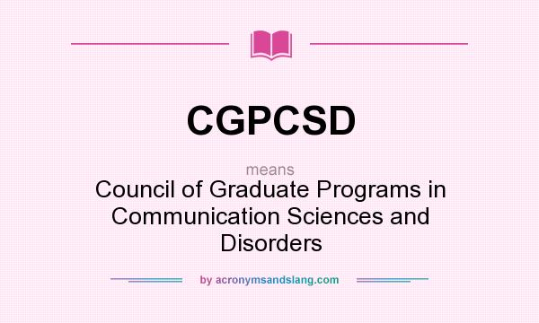 What does CGPCSD mean? It stands for Council of Graduate Programs in Communication Sciences and Disorders