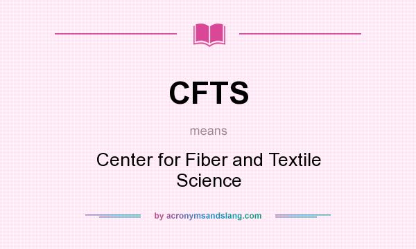 What does CFTS mean? It stands for Center for Fiber and Textile Science