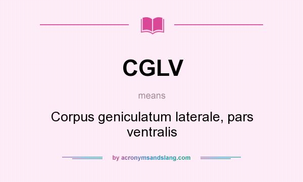 What does CGLV mean? It stands for Corpus geniculatum laterale, pars ventralis