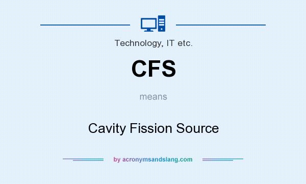 What does CFS mean? It stands for Cavity Fission Source