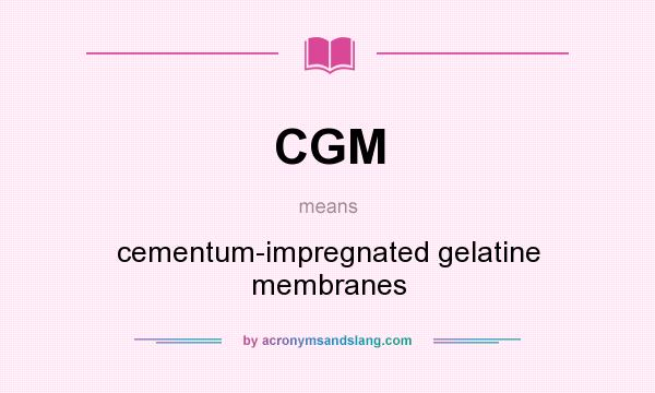 What does CGM mean? It stands for cementum-impregnated gelatine membranes