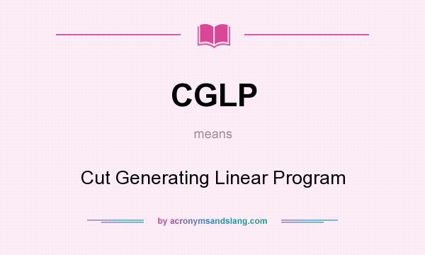 What does CGLP mean? It stands for Cut Generating Linear Program