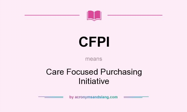 What does CFPI mean? It stands for Care Focused Purchasing Initiative