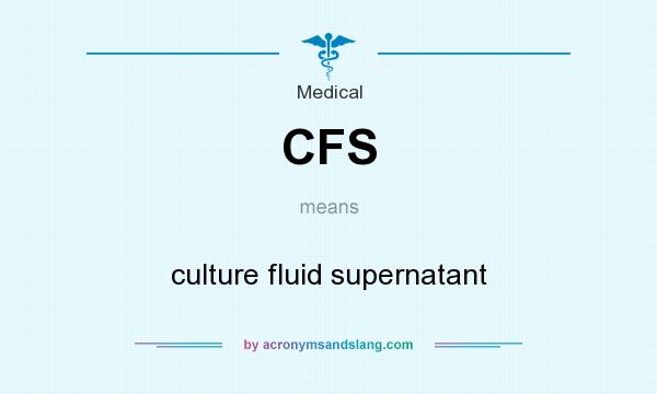 What does CFS mean? It stands for culture fluid supernatant