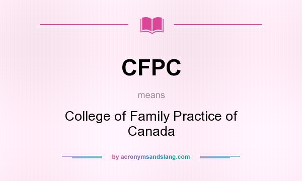 What does CFPC mean? It stands for College of Family Practice of Canada
