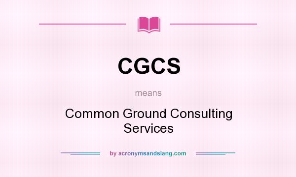 What does CGCS mean? It stands for Common Ground Consulting Services