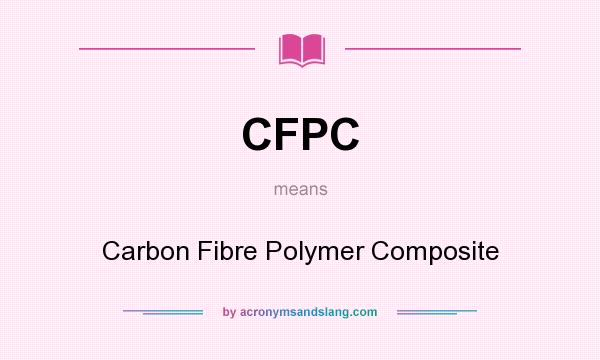 What does CFPC mean? It stands for Carbon Fibre Polymer Composite