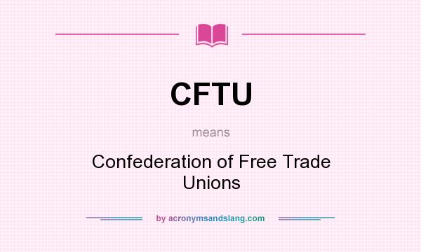 What does CFTU mean? It stands for Confederation of Free Trade Unions