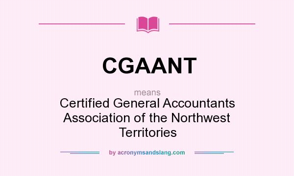 What does CGAANT mean? It stands for Certified General Accountants Association of the Northwest Territories