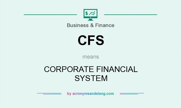 What does CFS mean? It stands for CORPORATE FINANCIAL SYSTEM