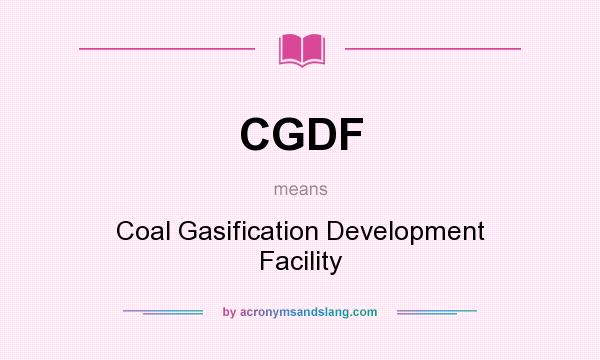What does CGDF mean? It stands for Coal Gasification Development Facility