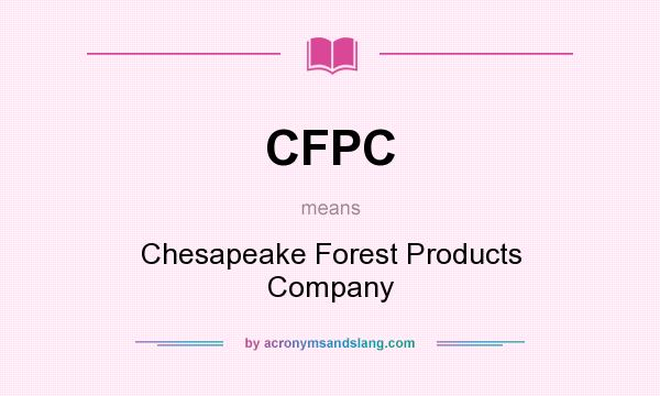 What does CFPC mean? It stands for Chesapeake Forest Products Company