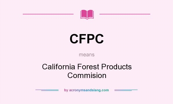 What does CFPC mean? It stands for California Forest Products Commision