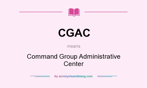 What does CGAC mean? It stands for Command Group Administrative Center