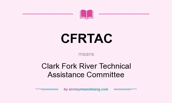 What does CFRTAC mean? It stands for Clark Fork River Technical Assistance Committee