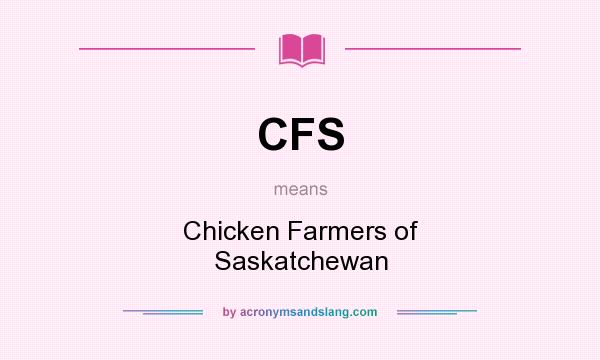 What does CFS mean? It stands for Chicken Farmers of Saskatchewan