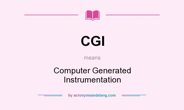 What does CGI mean? It stands for Computer Generated Instrumentation