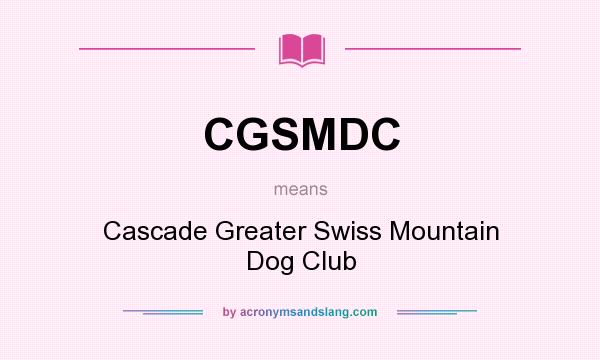 What does CGSMDC mean? It stands for Cascade Greater Swiss Mountain Dog Club